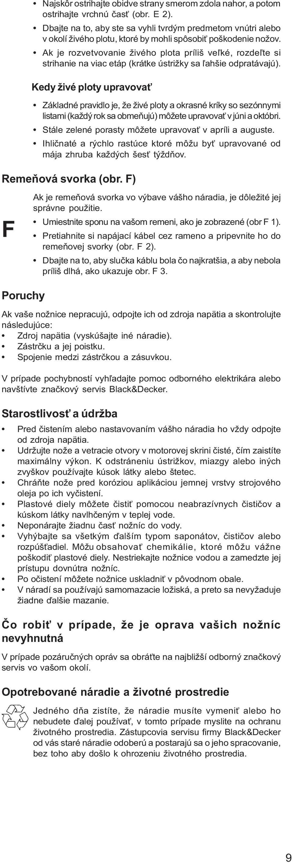 Ak je rozvetvovanie živého plota príliš veľké, rozdeľte si strihanie na viac etáp (krátke ústrižky sa ľahšie odpratávajú).