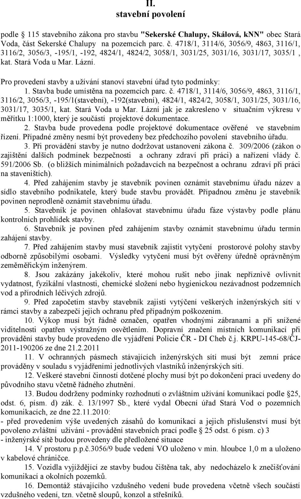 Pro provedení stavby a uţívání stanoví stavební úřad tyto podmínky: 1. Stavba bude umístěna na pozemcích parc. č.