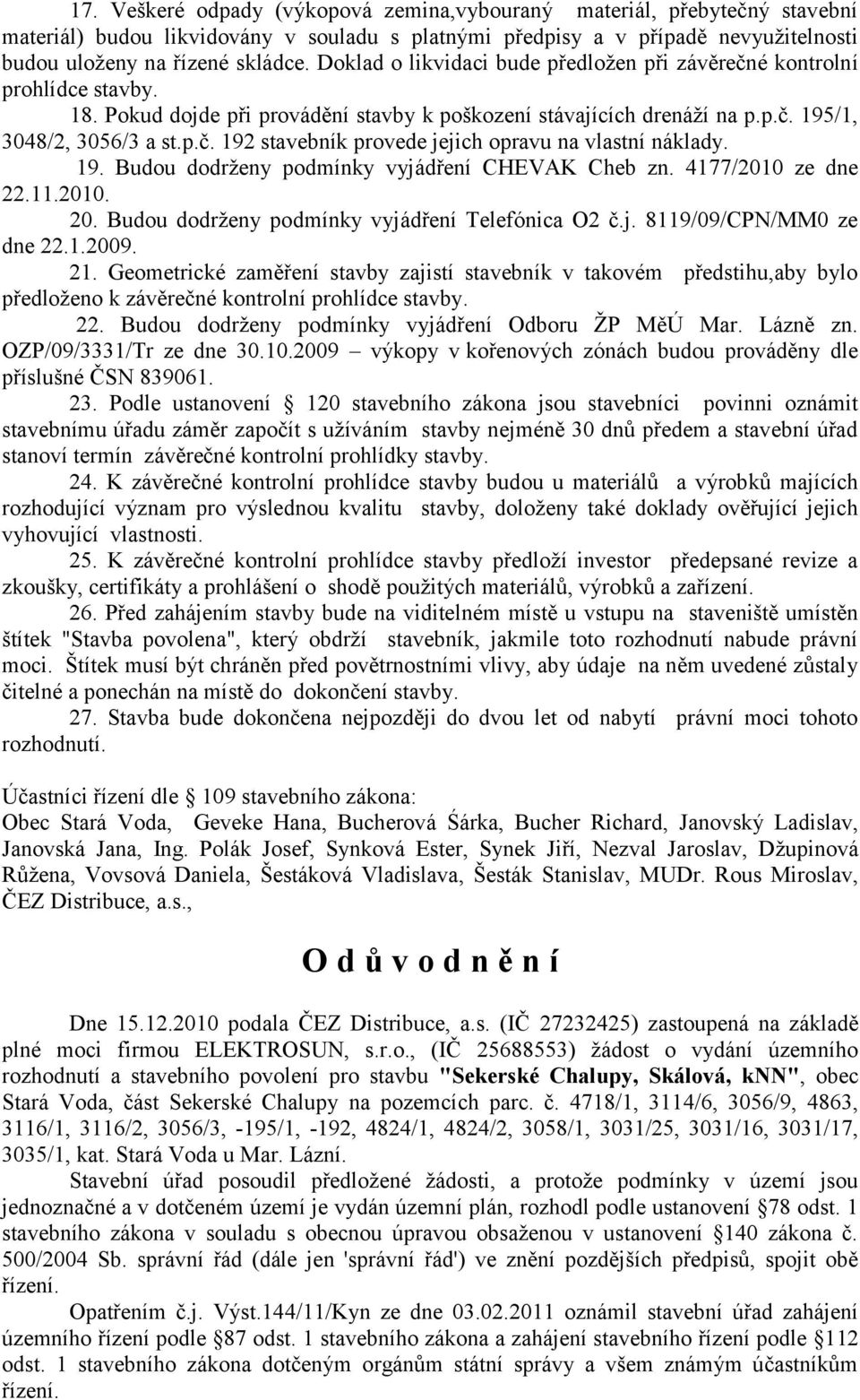 19. Budou dodrţeny podmínky vyjádření CHEVAK Cheb zn. 4177/2010 ze dne 22.11.2010. 20. Budou dodrţeny podmínky vyjádření Telefónica O2 č.j. 8119/09/CPN/MM0 ze dne 22.1.2009. 21.