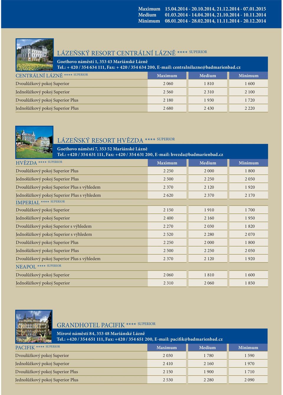 cz CENTRÁLNÍ LÁZNĚ **** SUPERIOR Maximum Medium Minimum Dvoulůžkový pokoj Superior 2 060 1 810 1 600 Jednolůžkový pokoj Superior 2 560 2 310 2 100 Dvoulůžkový pokoj Superior Plus 2 180 1 930 1 720