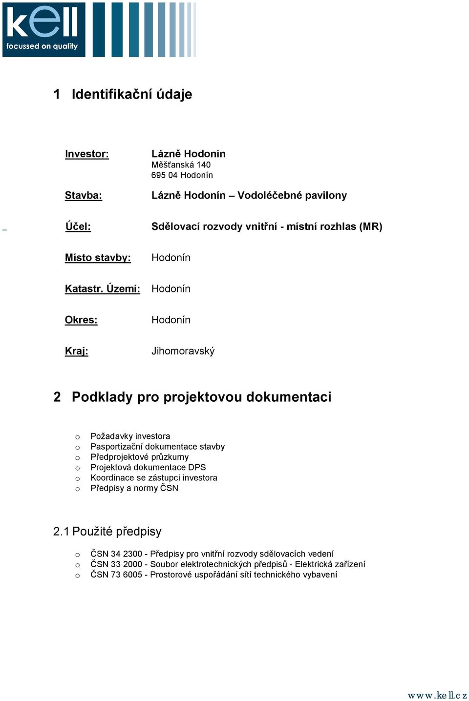 Území: Hdnín Okres: Hdnín Kraj: Jihmravský 2 Pdklady pr prjektvu dkumentaci Pžadavky investra Pasprtizační dkumentace stavby Předprjektvé průzkumy