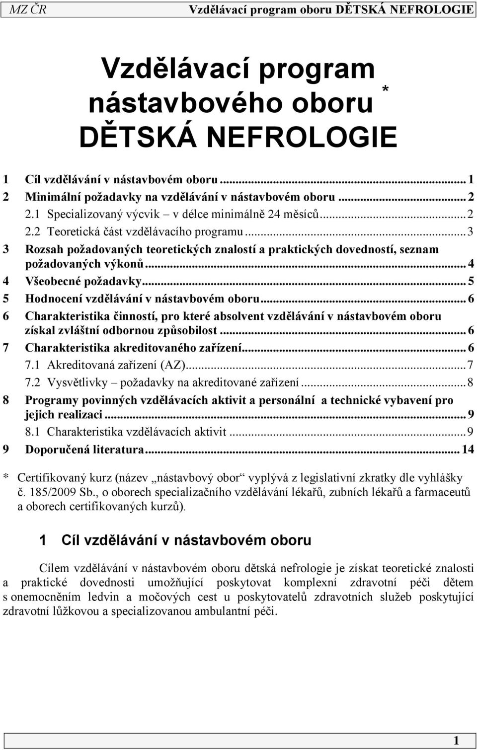 .. 5 5 Hodnocení vzdělávání v nástavbovém oboru... 6 6 Charakteristika činností, pro které absolvent vzdělávání v nástavbovém oboru získal zvláštní odbornou způsobilost.