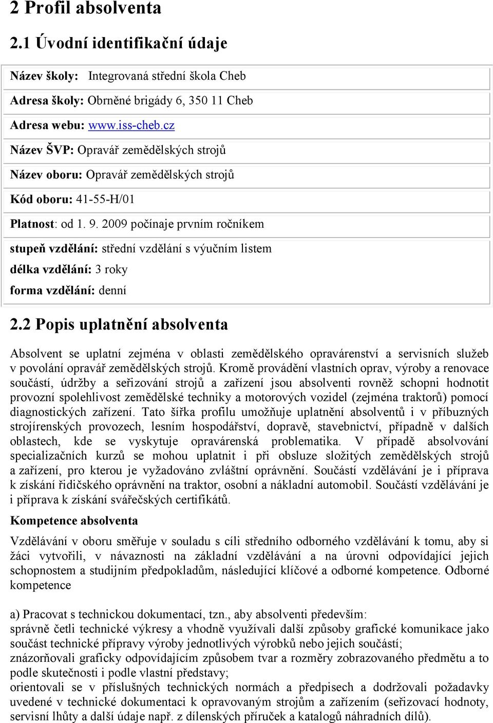 2009 počínaje prvním ročníkem stupeň vzdělání: střední vzdělání s výučním listem délka vzdělání: 3 roky forma vzdělání: denní 2.