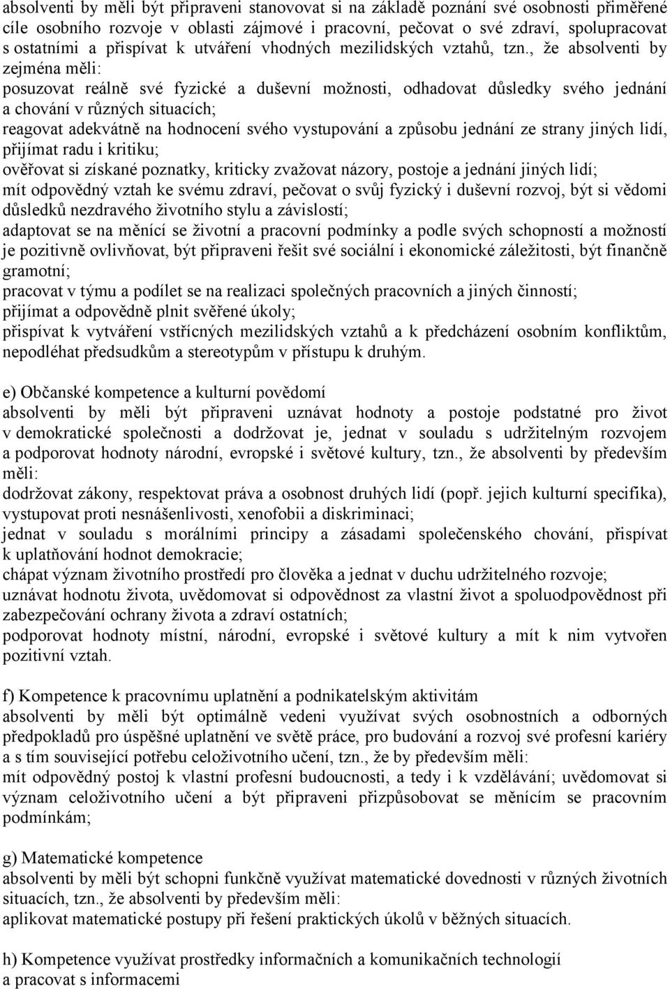 , že absolventi by zejména měli: posuzovat reálně své fyzické a duševní možnosti, odhadovat důsledky svého jednání a chování v různých situacích; reagovat adekvátně na hodnocení svého vystupování a