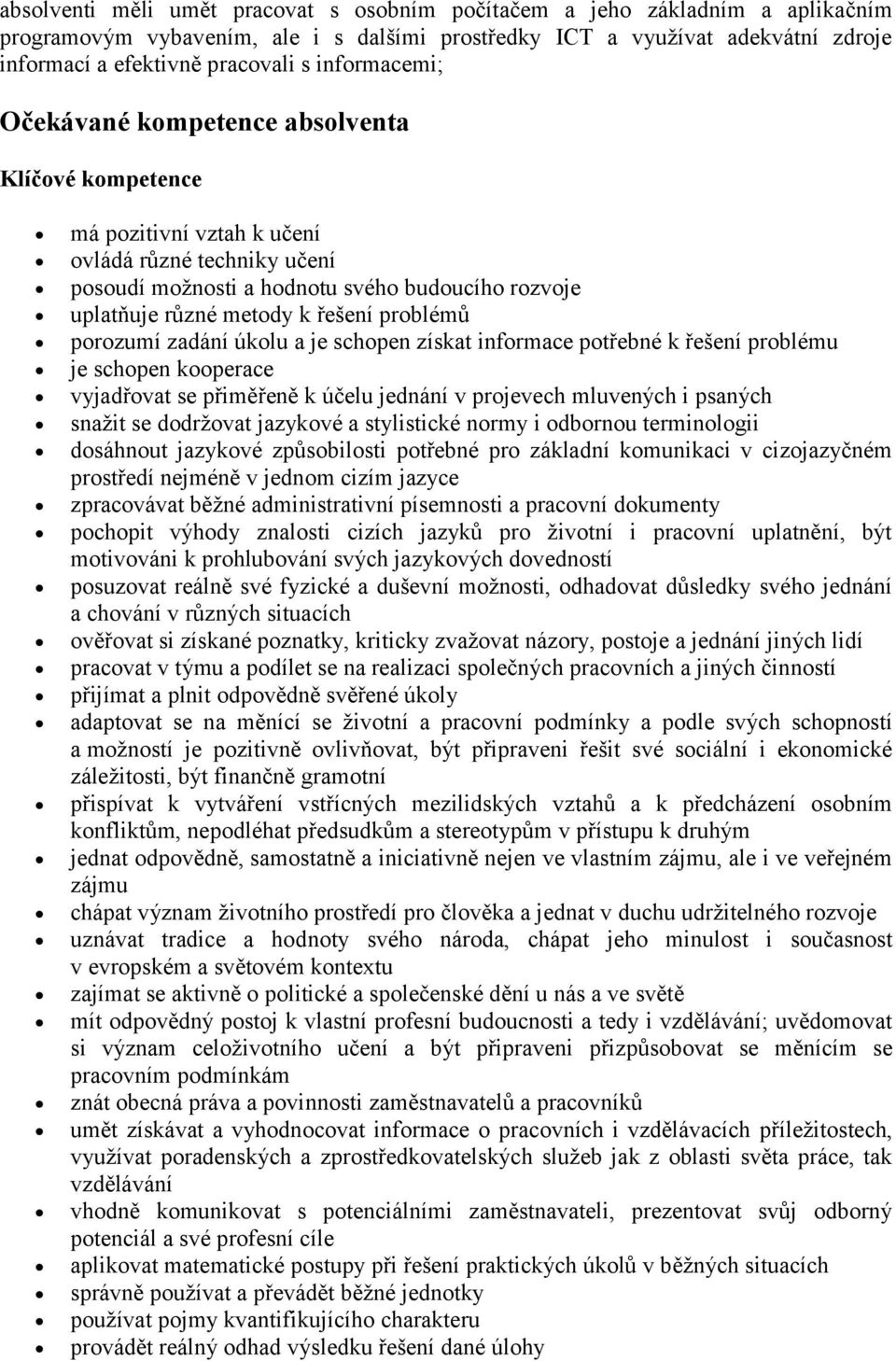 řešení problémů porozumí zadání úkolu a je schopen získat informace potřebné k řešení problému je schopen kooperace vyjadřovat se přiměřeně k účelu jednání v projevech mluvených i psaných snažit se