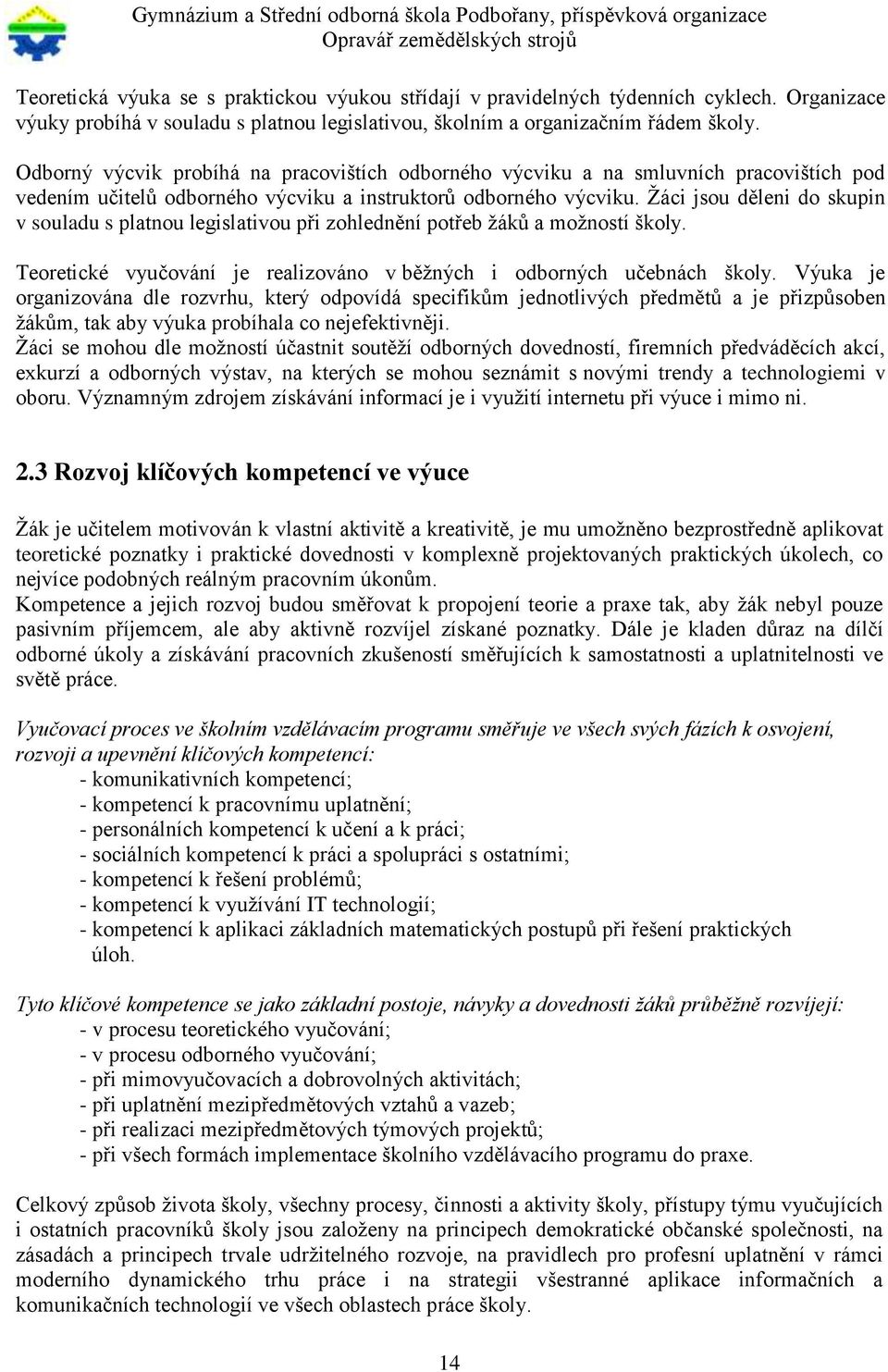 Žáci jsou děleni do skupin v souladu s platnou legislativou při zohlednění potřeb žáků a možností školy. Teoretické vyučování je realizováno v běžných i odborných učebnách školy.