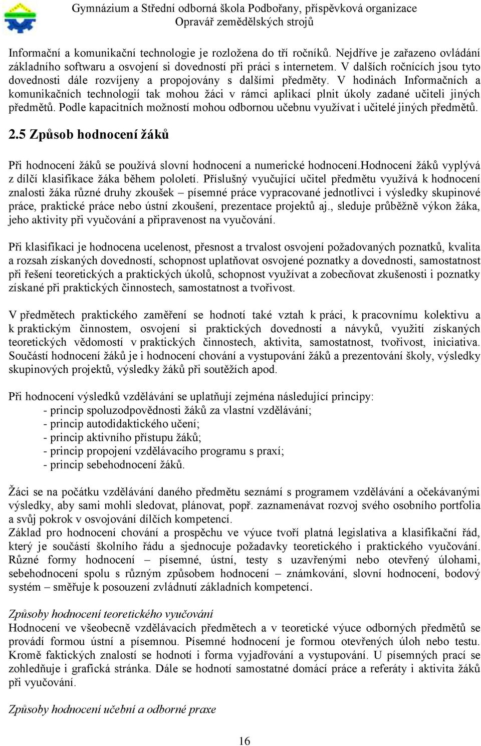 V hodinách Informačních a komunikačních technologií tak mohou žáci v rámci aplikací plnit úkoly zadané učiteli jiných předmětů.