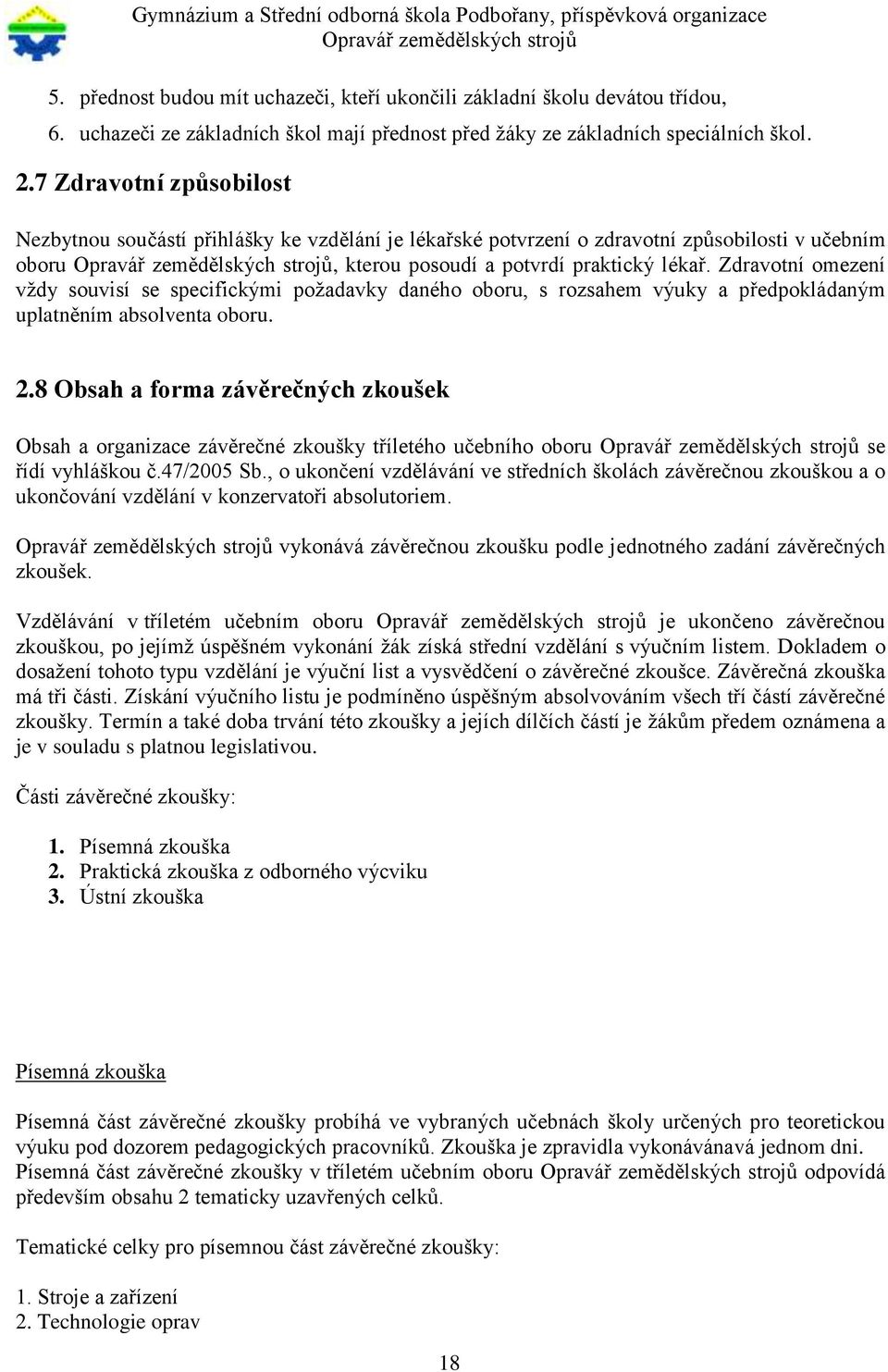 Zdravotní omezení vždy souvisí se specifickými požadavky daného oboru, s rozsahem výuky a předpokládaným uplatněním absolventa oboru. 2.