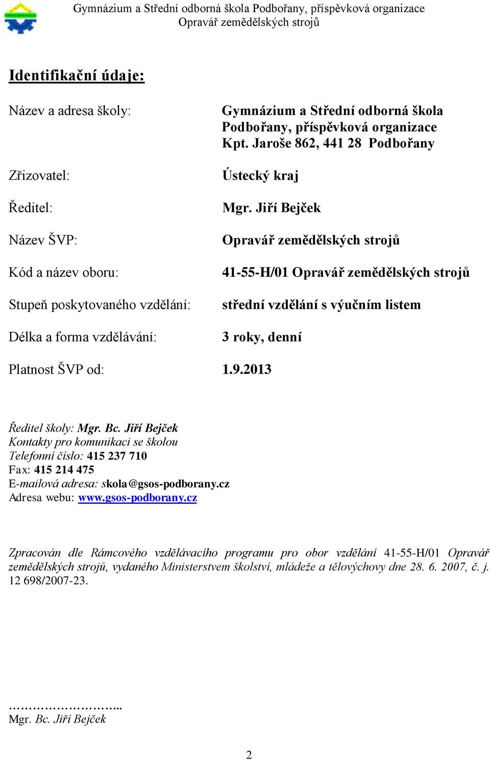 Jiří Bejček Kontakty pro komunikaci se školou Telefonní číslo: 415 237 710 Fax: 415 214 475 E-mailová adresa: skola@gsos-podborany.