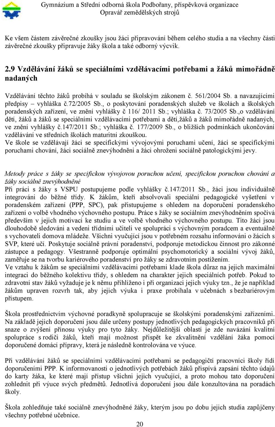 72/2005 Sb., o poskytování poradenských služeb ve školách a školských poradenských zařízení, ve znění vyhlášky č 116/ 2011 Sb.; vyhláška č. 73/2005 Sb.