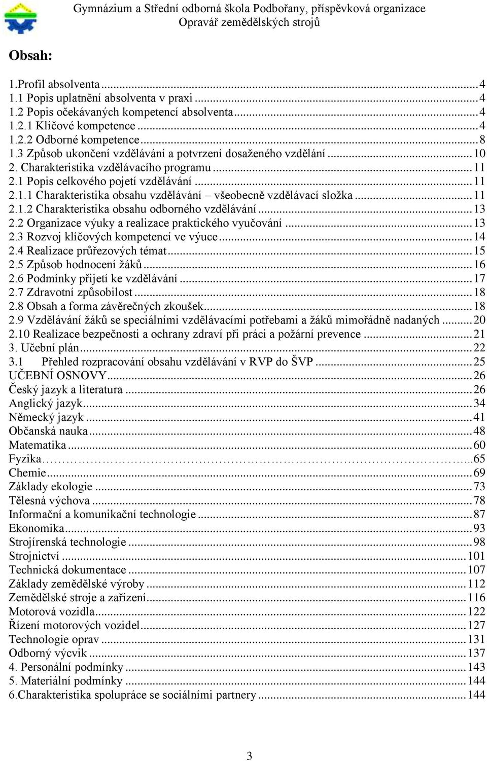 .. 11 2.1.2 Charakteristika obsahu odborného vzdělávání... 13 2.2 Organizace výuky a realizace praktického vyučování... 13 2.3 Rozvoj klíčových kompetencí ve výuce... 14 2.