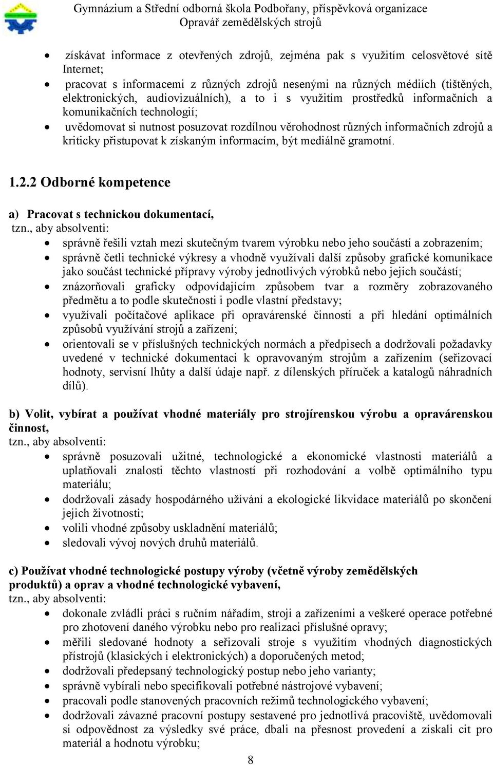 získaným informacím, být mediálně gramotní. 1.2.2 Odborné kompetence a) Pracovat s technickou dokumentací, tzn.