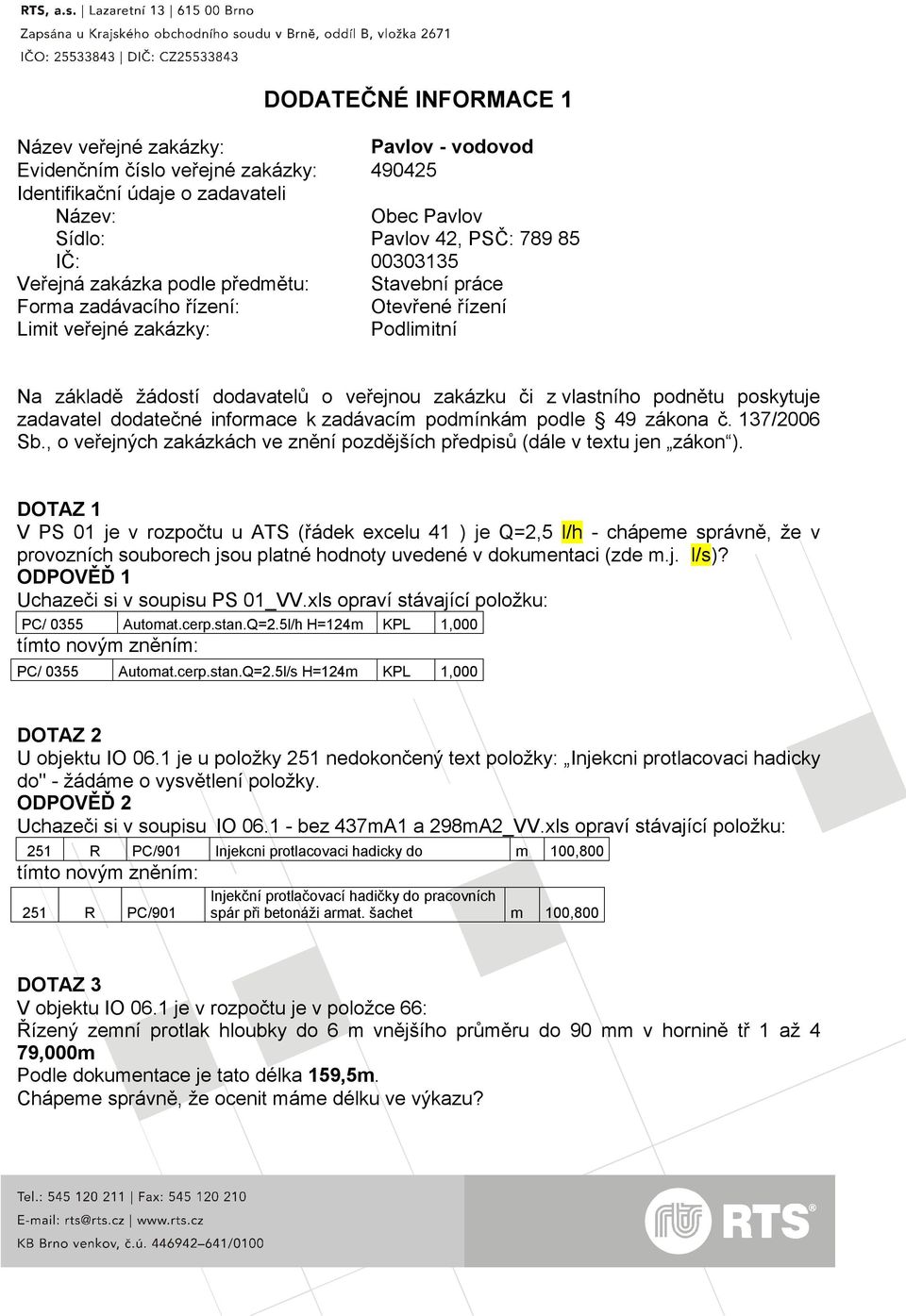 poskytuje zadavatel dodatečné informace k zadávacím podmínkám podle 49 zákona č. 137/2006 Sb., o veřejných zakázkách ve znění pozdějších předpisů (dále v textu jen zákon ).