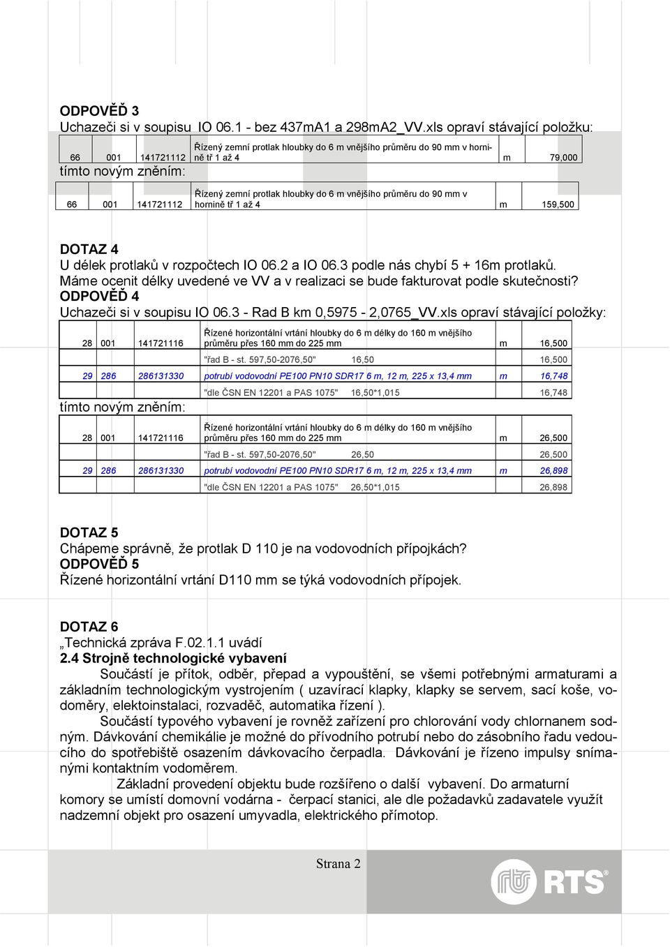 průměru do 90 mm v hornině tř 1 až 4 m 159,500 DOTAZ 4 U délek protlaků v rozpočtech IO 06.2 a IO 06.3 podle nás chybí 5 + 16m protlaků.