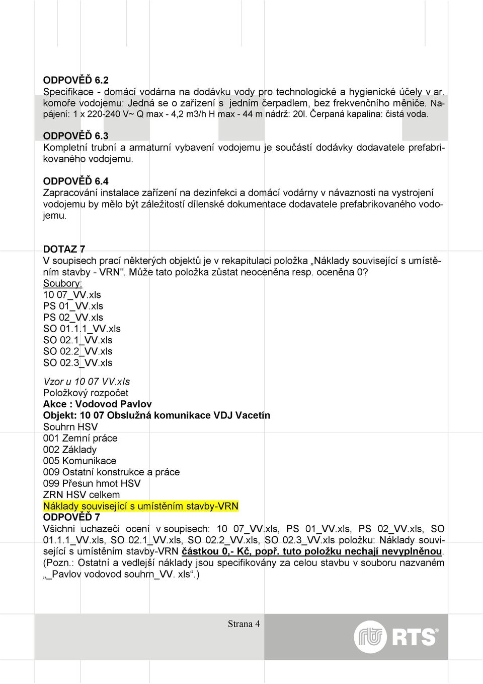 3 Kompletní trubní a armaturní vybavení vodojemu je součástí dodávky dodavatele prefabrikovaného vodojemu. ODPOVĚĎ 6.