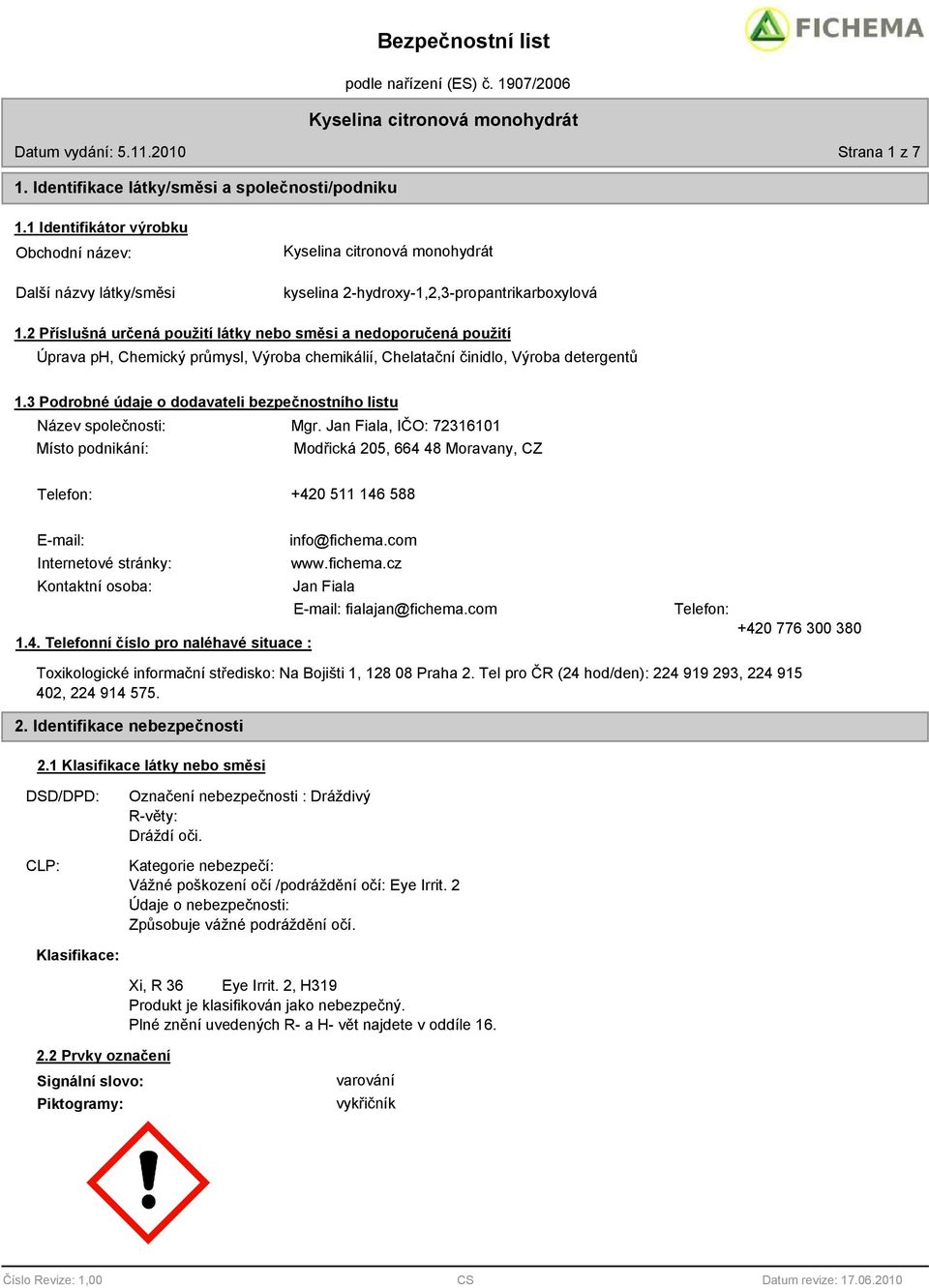 2 Příslušná určená použití látky nebo směsi a nedoporučená použití Úprava ph, Chemický průmysl, Výroba chemikálií, Chelatační činidlo, Výroba detergentů 1.