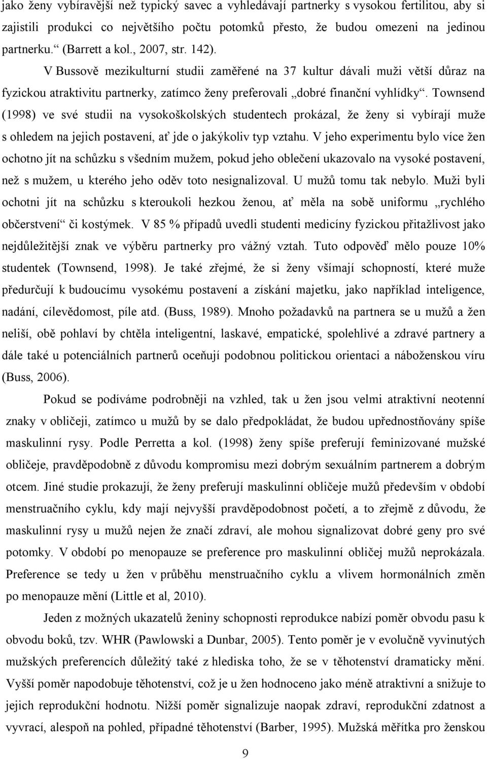 Townsend (1998) ve své studii na vysokoškolských studentech prokázal, že ženy si vybírají muže s ohledem na jejich postavení, ať jde o jakýkoliv typ vztahu.