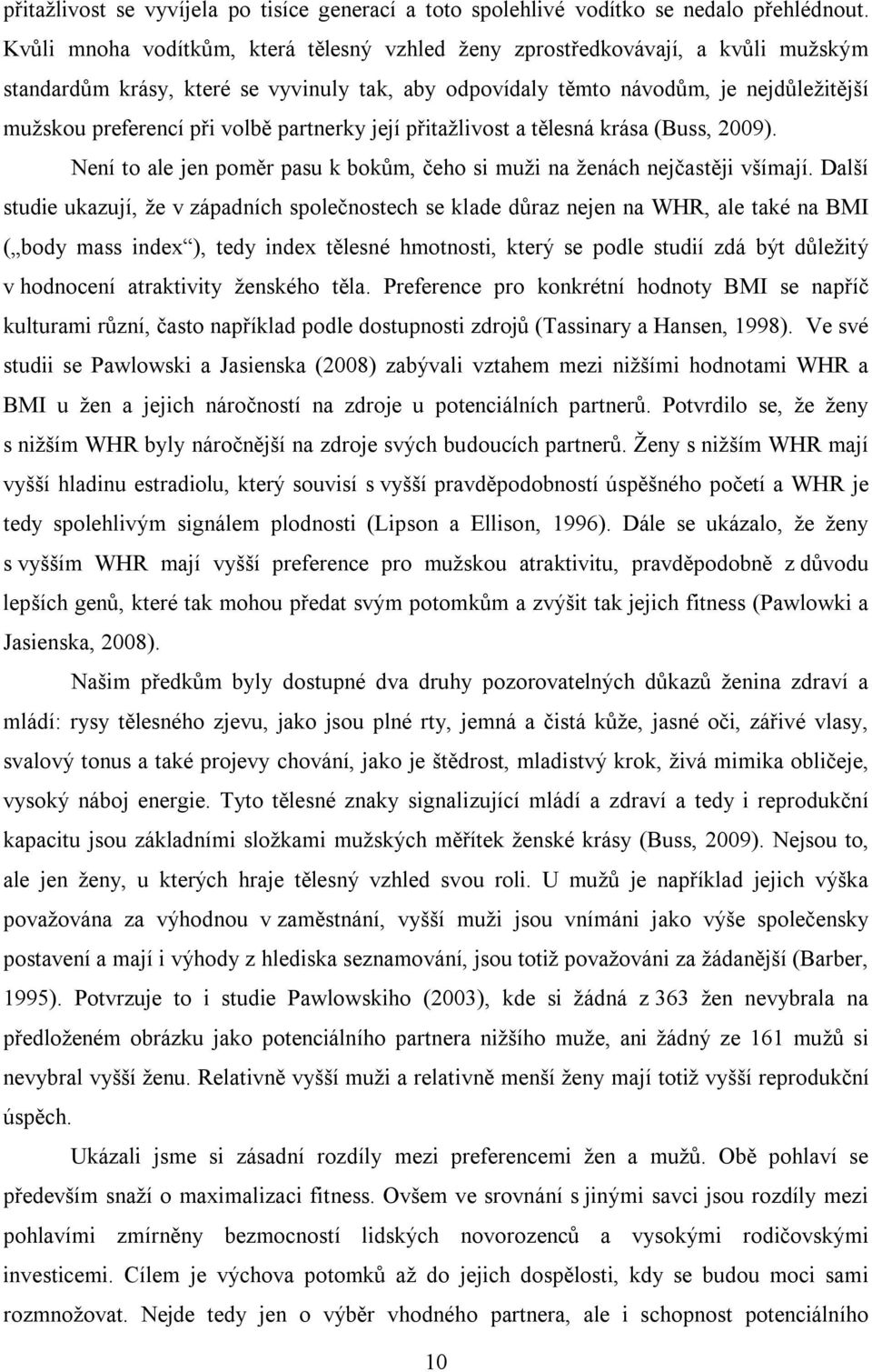 volbě partnerky její přitažlivost a tělesná krása (Buss, 2009). Není to ale jen poměr pasu k bokům, čeho si muži na ženách nejčastěji všímají.