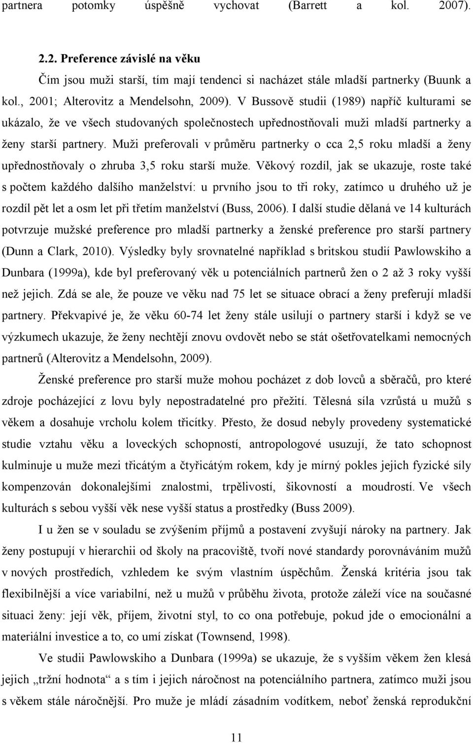 Muži preferovali v průměru partnerky o cca 2,5 roku mladší a ženy upřednostňovaly o zhruba 3,5 roku starší muže.