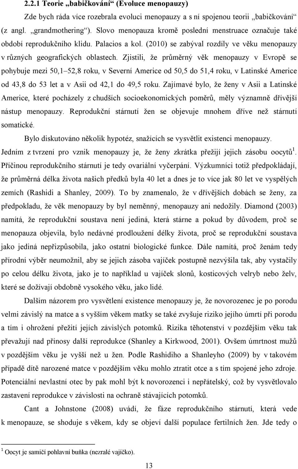 Zjistili, že průměrný věk menopauzy v Evropě se pohybuje mezi 50,1 52,8 roku, v Severní Americe od 50,5 do 51,4 roku, v Latinské Americe od 43,8 do 53 let a v Asii od 42,1 do 49,5 roku.