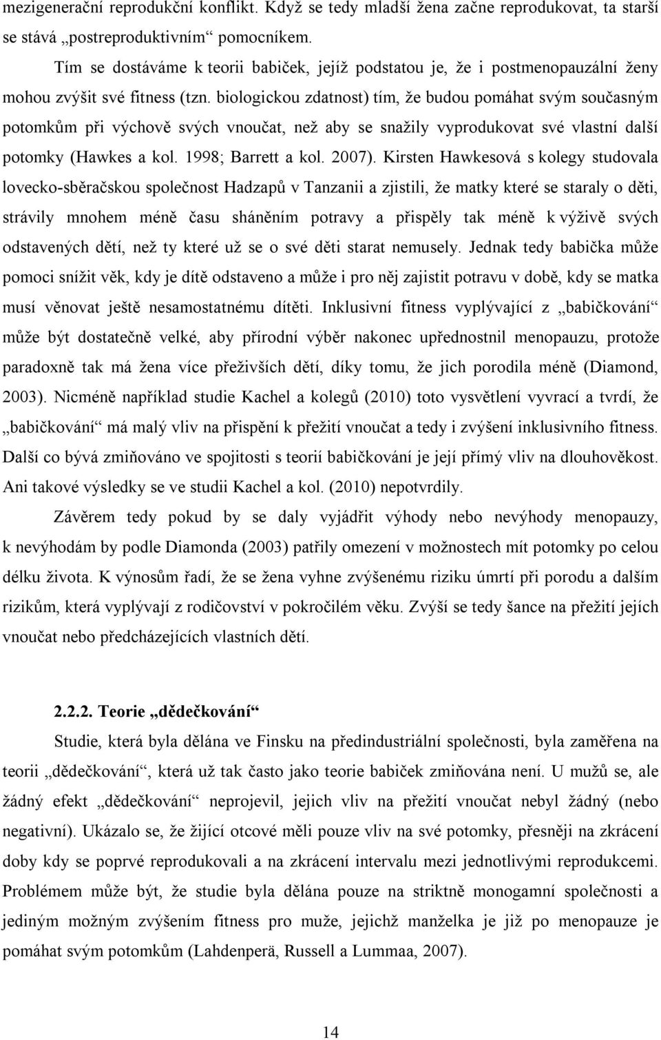 biologickou zdatnost) tím, že budou pomáhat svým současným potomkům při výchově svých vnoučat, než aby se snažily vyprodukovat své vlastní další potomky (Hawkes a kol. 1998; Barrett a kol. 2007).