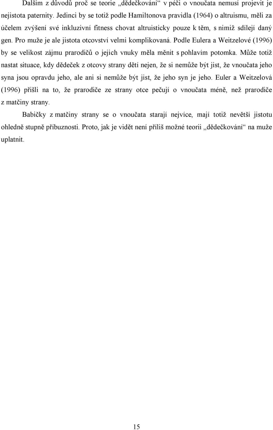 Pro muže je ale jistota otcovství velmi komplikovaná. Podle Eulera a Weitzelové (1996) by se velikost zájmu prarodičů o jejich vnuky měla měnit s pohlavím potomka.