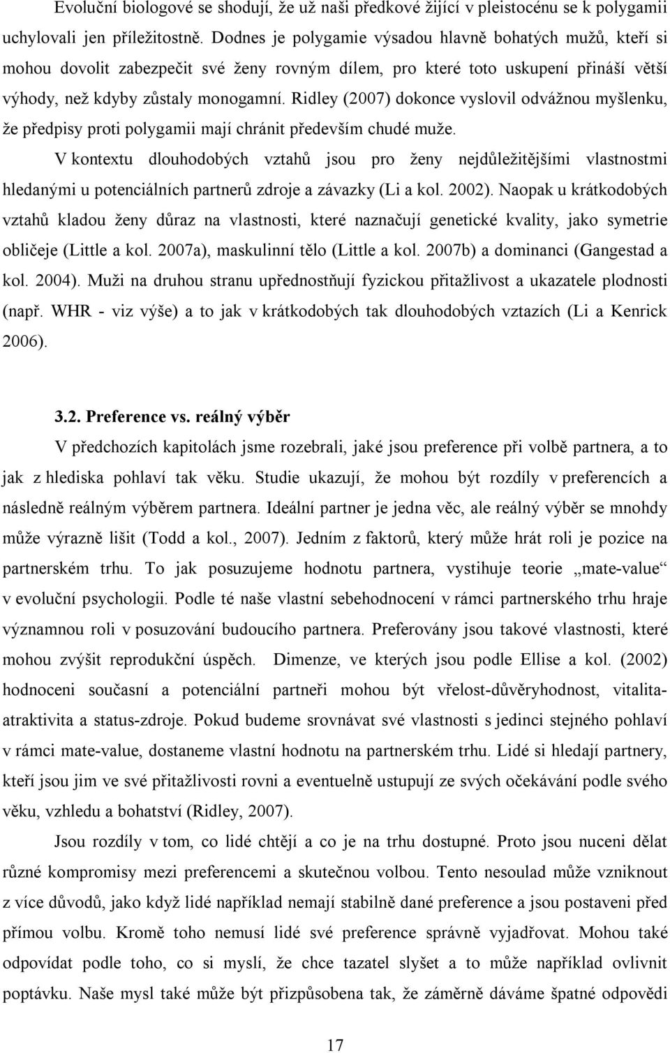 Ridley (2007) dokonce vyslovil odvážnou myšlenku, že předpisy proti polygamii mají chránit především chudé muže.