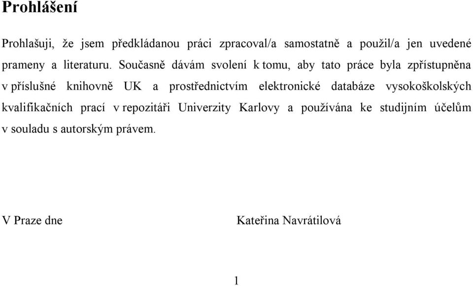 Současně dávám svolení k tomu, aby tato práce byla zpřístupněna v příslušné knihovně UK a