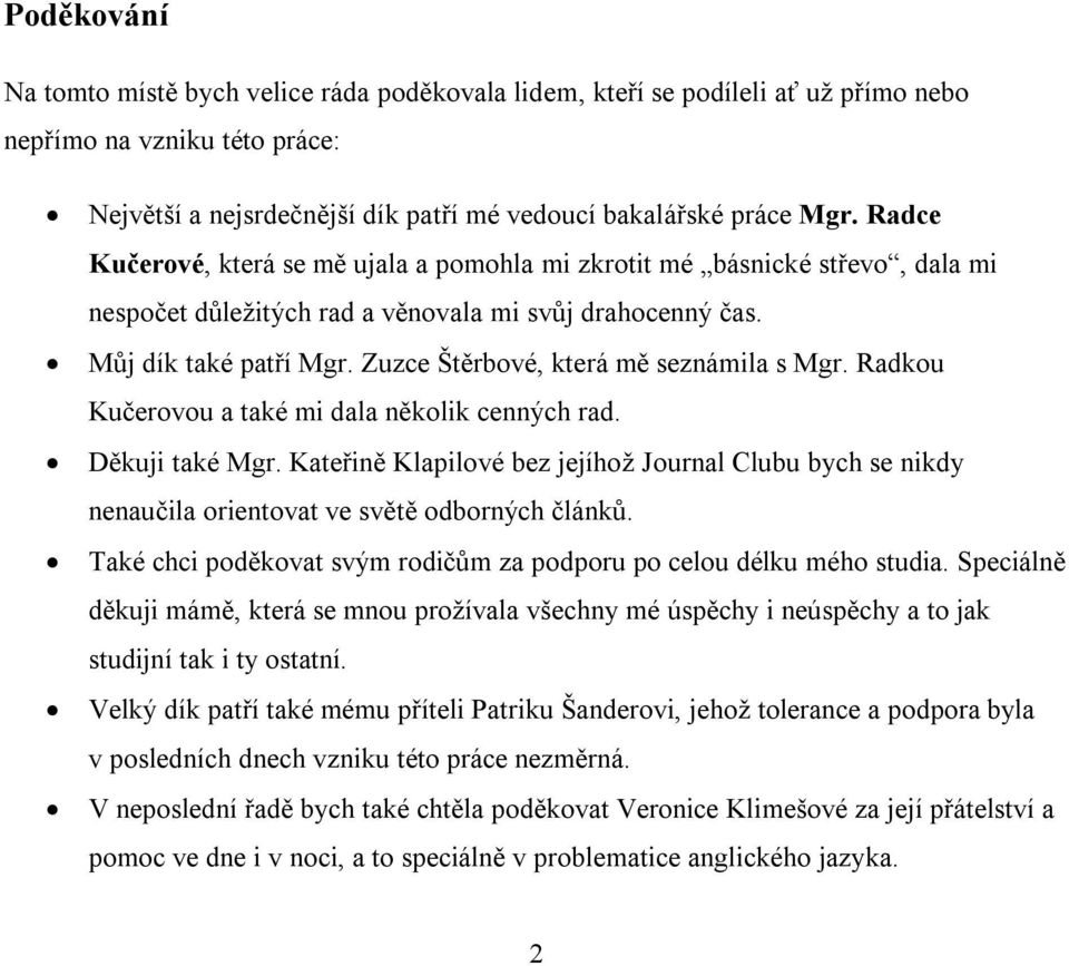 Zuzce Štěrbové, která mě seznámila s Mgr. Radkou Kučerovou a také mi dala několik cenných rad. Děkuji také Mgr.