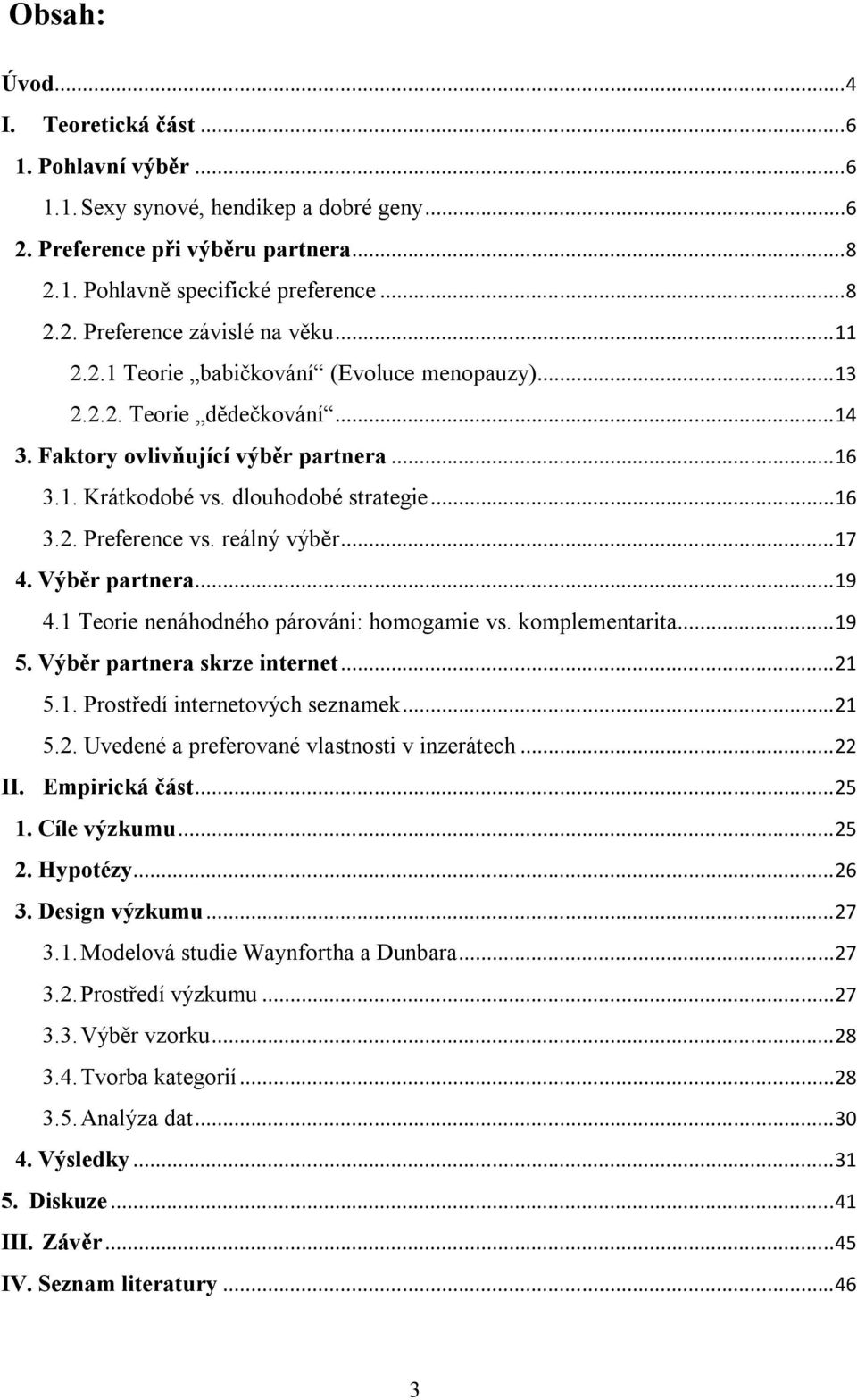 reálný výběr... 17 4. Výběr partnera... 19 4.1 Teorie nenáhodného párováni: homogamie vs. komplementarita... 19 5. Výběr partnera skrze internet... 21 5.1. Prostředí internetových seznamek... 21 5.2. Uvedené a preferované vlastnosti v inzerátech.