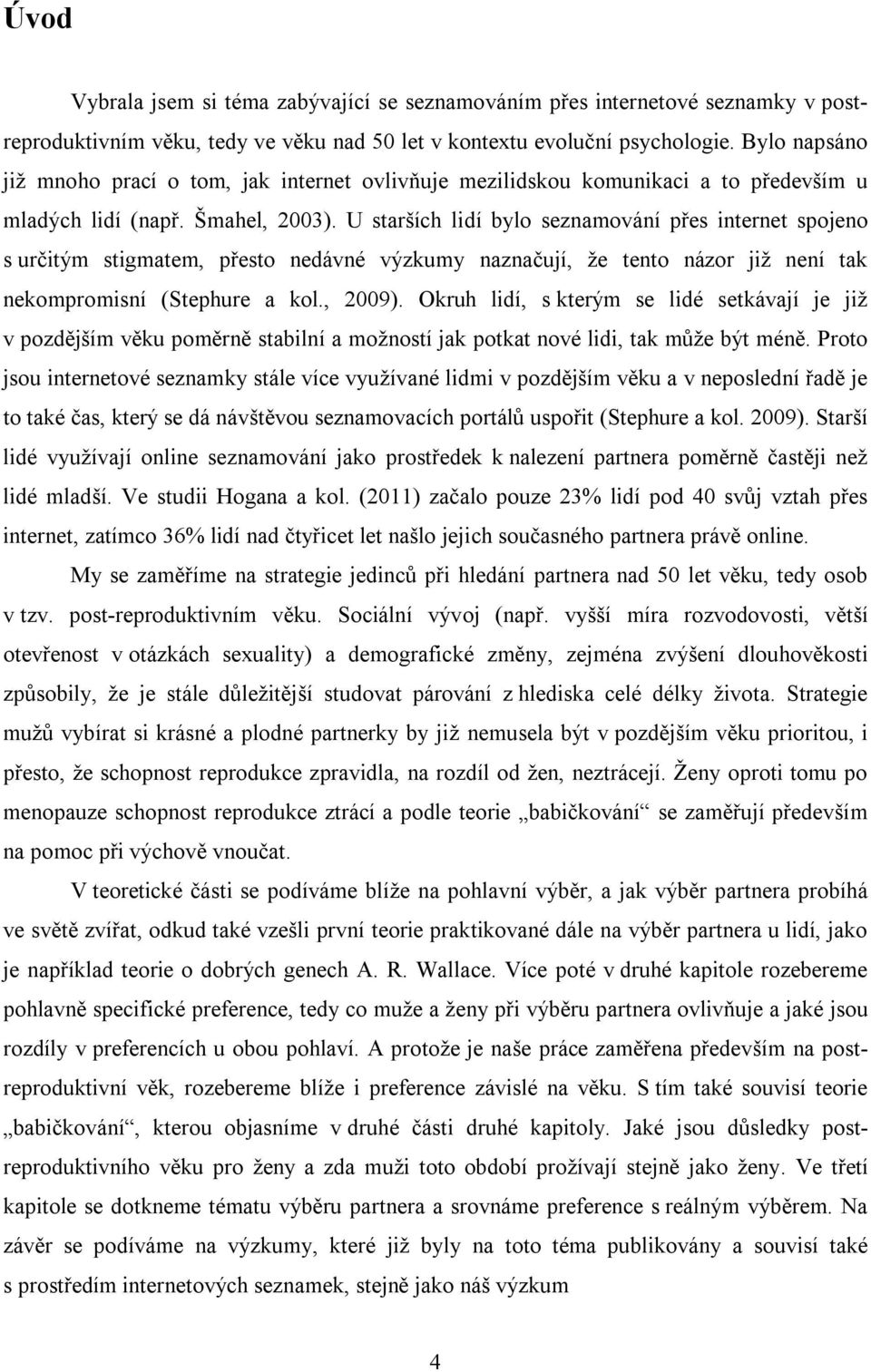 U starších lidí bylo seznamování přes internet spojeno s určitým stigmatem, přesto nedávné výzkumy naznačují, že tento názor již není tak nekompromisní (Stephure a kol., 2009).