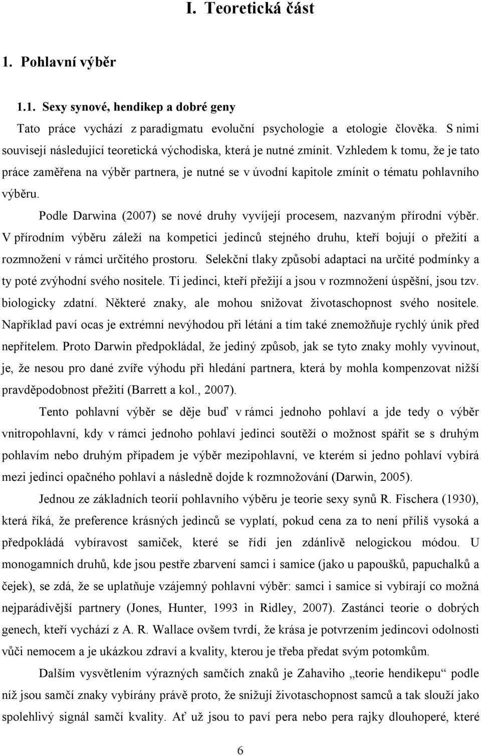 Vzhledem k tomu, že je tato práce zaměřena na výběr partnera, je nutné se v úvodní kapitole zmínit o tématu pohlavního výběru.