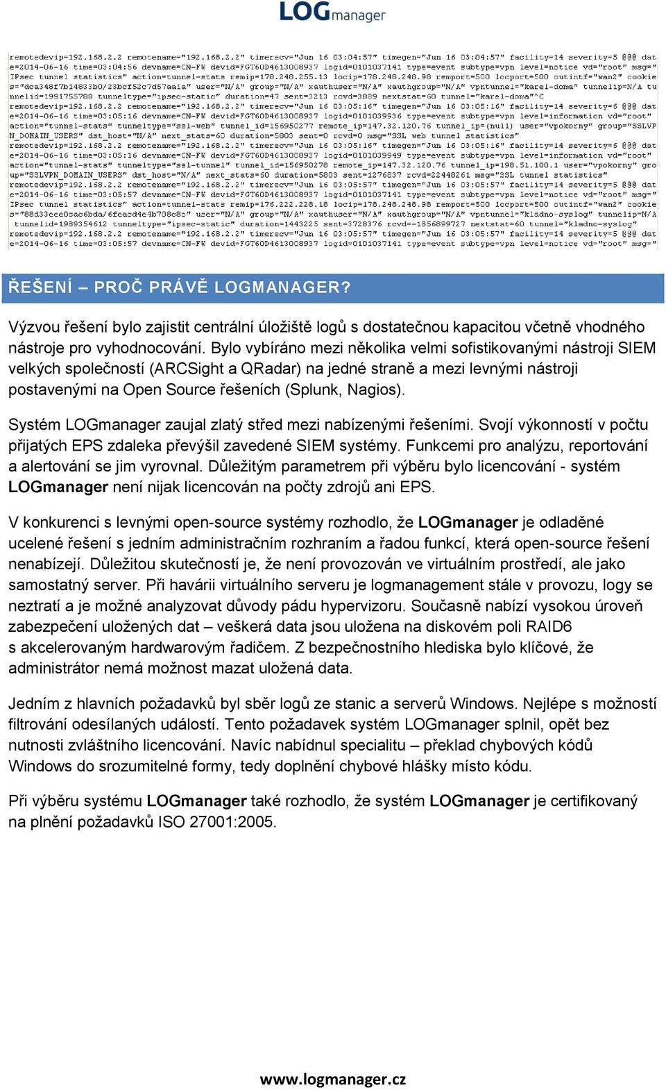 Systém LOGmanager zaujal zlatý střed mezi nabízenými řešeními. Svojí výkonností v počtu přijatých EPS zdaleka převýšil zavedené SIEM systémy.