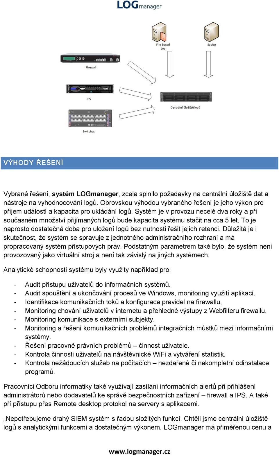 Systém je v provozu necelé dva roky a při současném množství přijímaných logů bude kapacita systému stačit na cca 5 let.