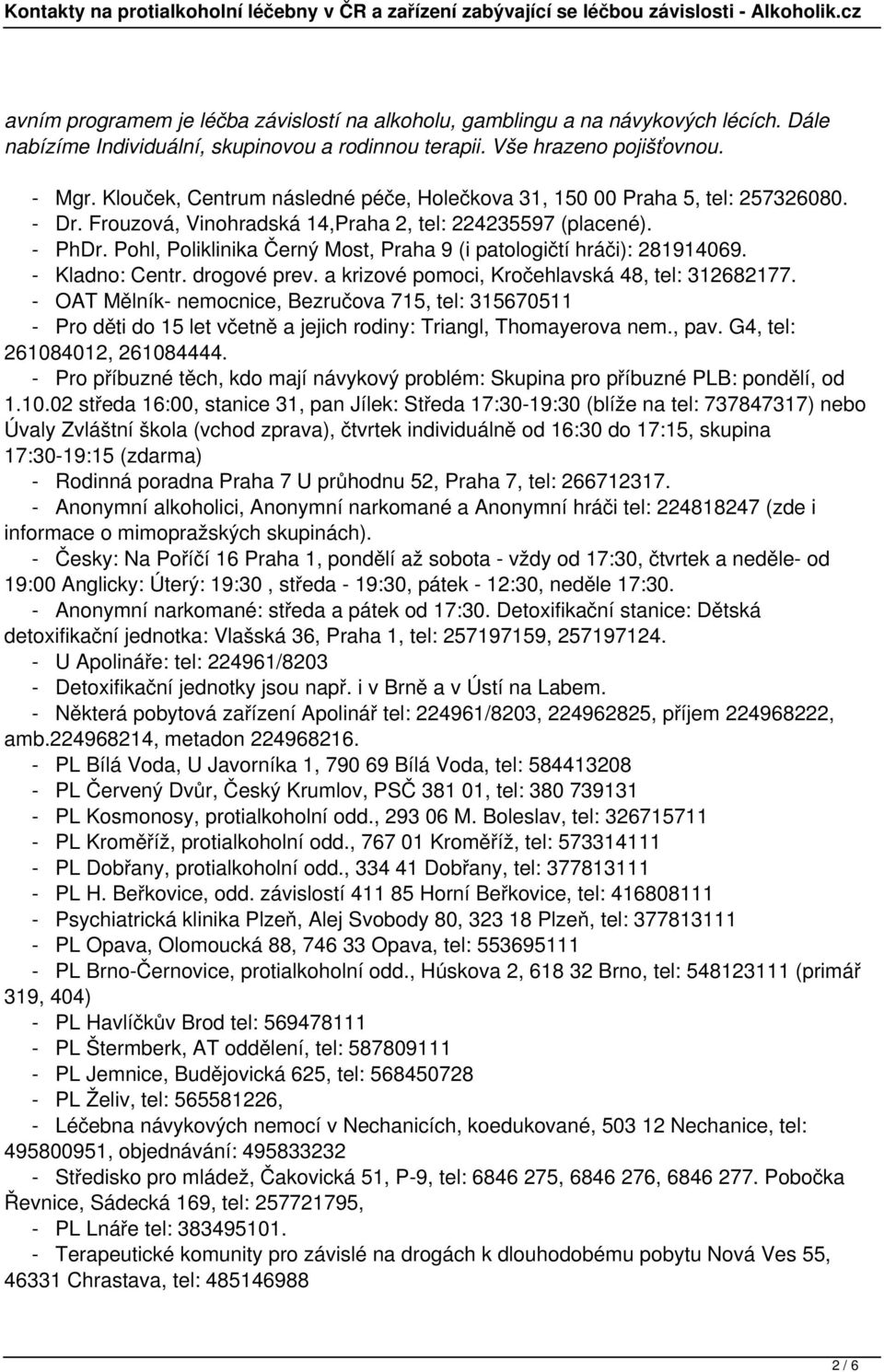 Pohl Poliklinika Černý Most Praha 9 (i patologičtí hráči): 281914069. - Kladno: Centr. drogové prev. a krizové pomoci Kročehlavská 48 tel: 312682177.