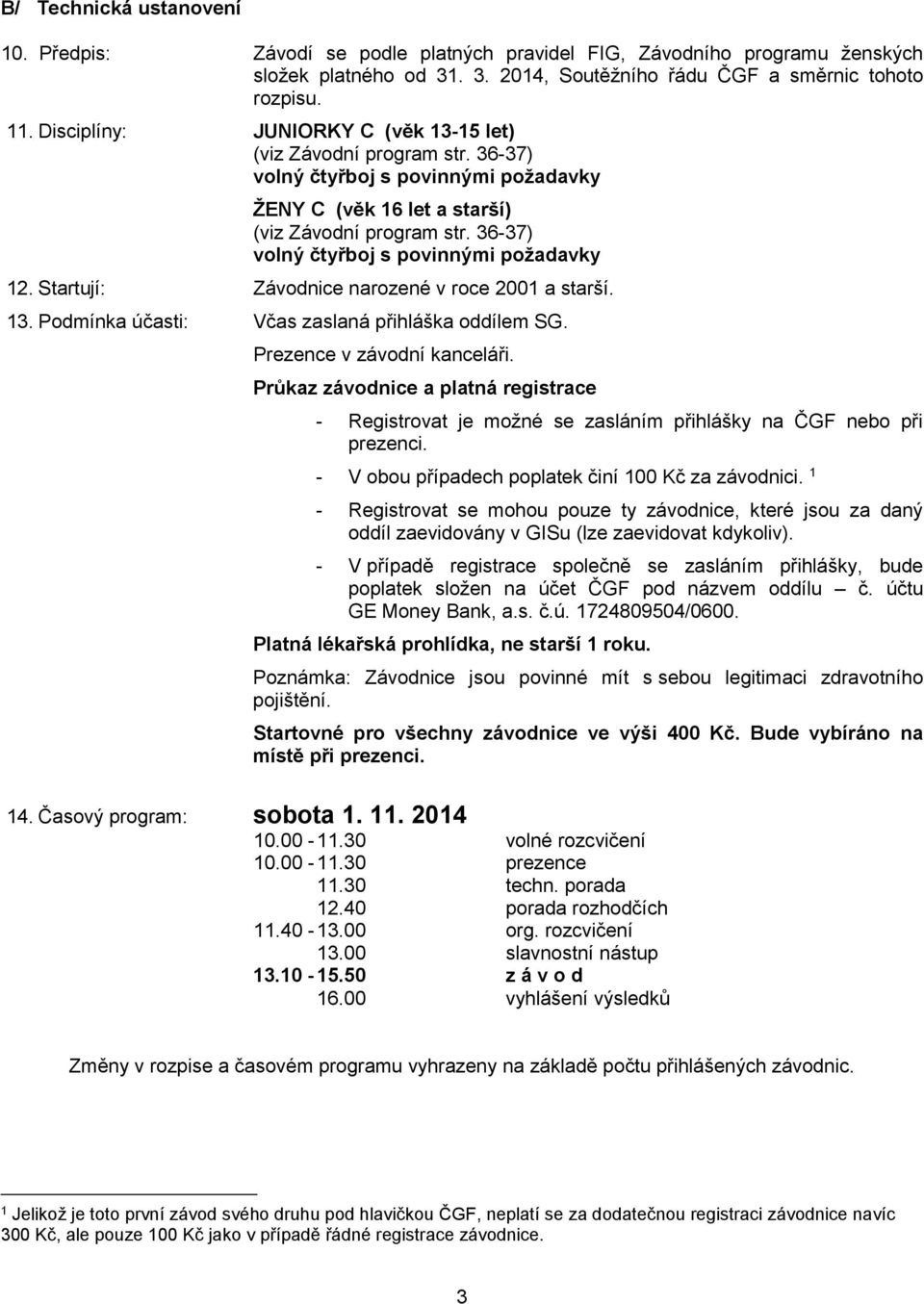 36-37) volný čtyřboj s povinnými požadavky 12. Startují: Závodnice narozené v roce 2001 a starší. 13. Podmínka účasti: Včas zaslaná přihláška oddílem SG. Prezence v závodní kanceláři.