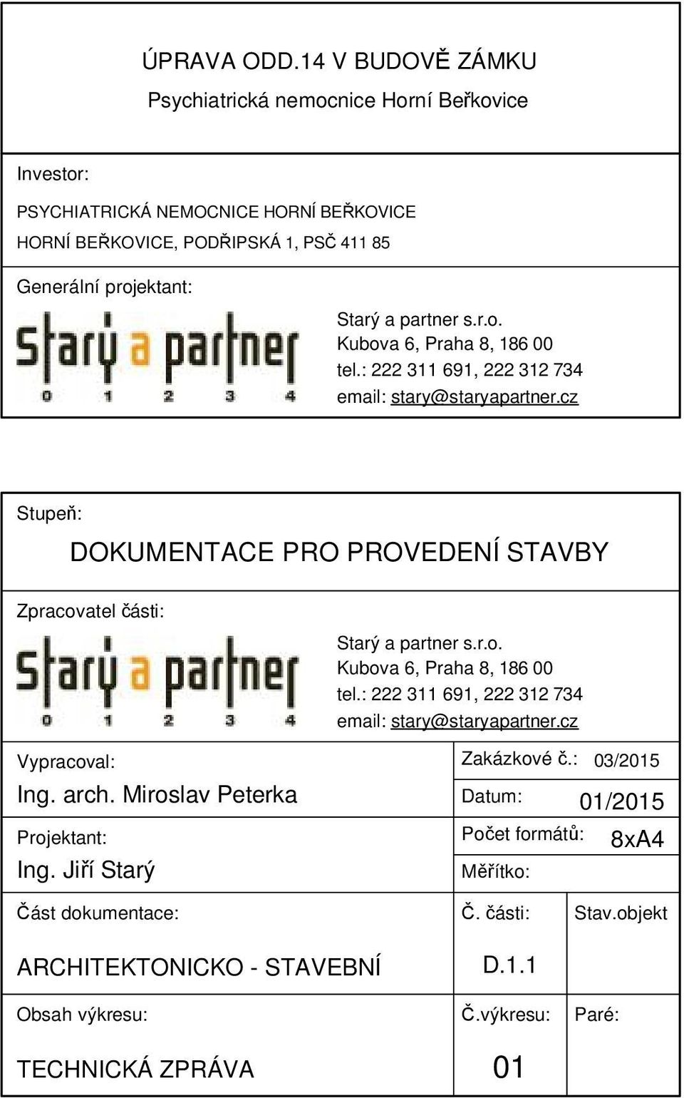 partner s.r.o. Kubova 6, Praha 8, 186 00 tel.: 222 311 691, 222 312 734 email: stary@staryapartner.cz Stupeň: DOKUMENTACE PRO PROVEDENÍ STAVBY Zpracovatel části: Starý a partner s.