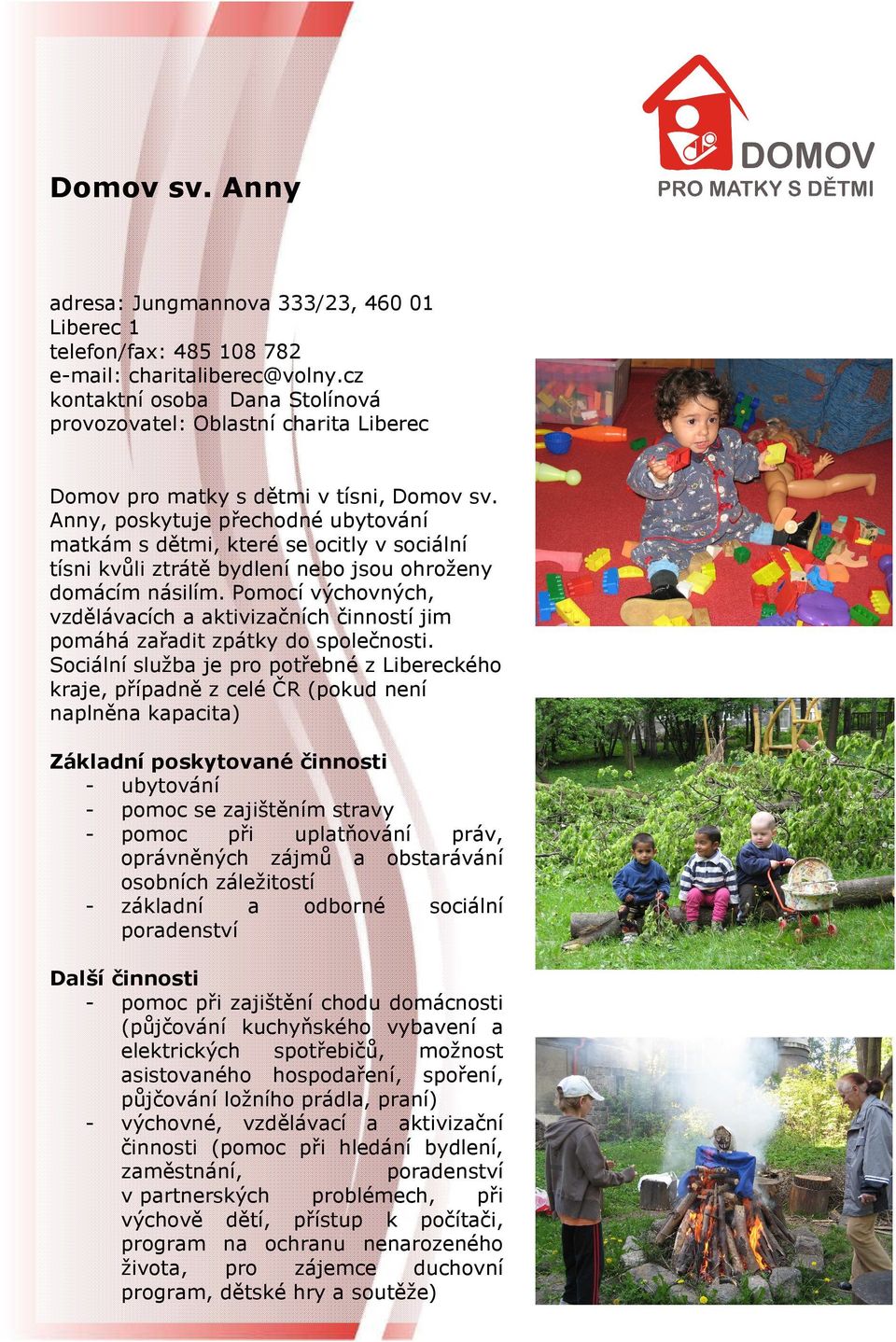 Anny, poskytuje přechodné ubytování matkám s dětmi, které se ocitly v sociální tísni kvůli ztrátě bydlení nebo jsou ohroženy domácím násilím.