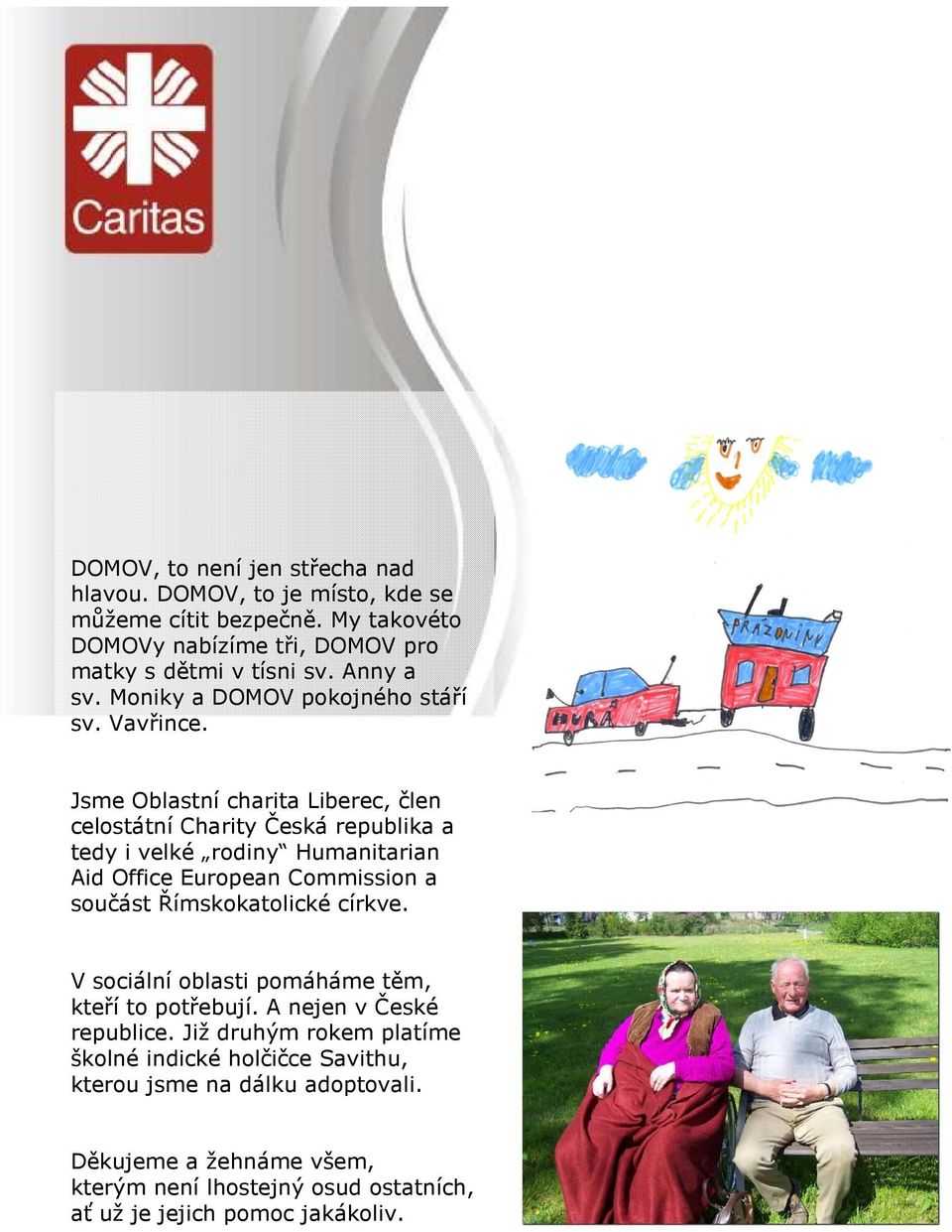 Jsme Oblastní charita Liberec, člen celostátní Charity Česká republika a tedy i velké rodiny Humanitarian Aid Office European Commission a součást Římskokatolické