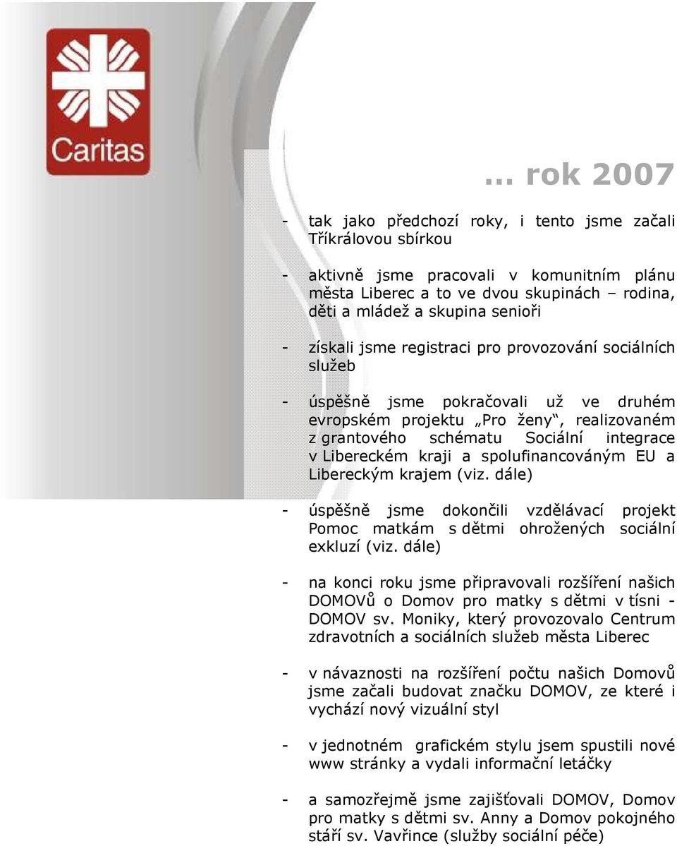 spolufinancováným EU a Libereckým krajem (viz. dále) úspěšně jsme dokončili vzdělávací projekt Pomoc matkám s dětmi ohrožených sociální exkluzí (viz.
