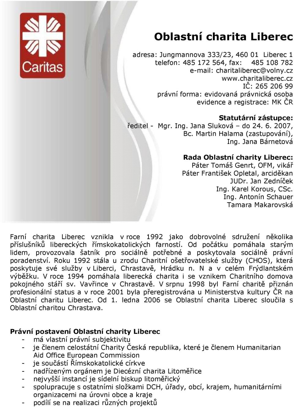 Martin Halama (zastupování), Ing. Jana Bárnetová Rada Oblastní charity Liberec: Páter Tomáš Genrt, OFM, vikář Páter František Opletal, arciděkan JUDr. Jan Zedníček Ing. Karel Korous, CSc. Ing. Antonín Schauer Tamara Makarovská Farní charita Liberec vznikla v roce 1992 jako dobrovolné sdružení několika příslušníků libereckých římskokatolických farností.