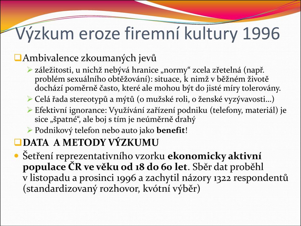 Celá řada stereotypů a mýtů (o mužské roli, o ženské vyzývavosti ) Efektivní ignorance: Využívání zařízení podniku (telefony, materiál) je sice špatné, ale boj s tím je neúměrně
