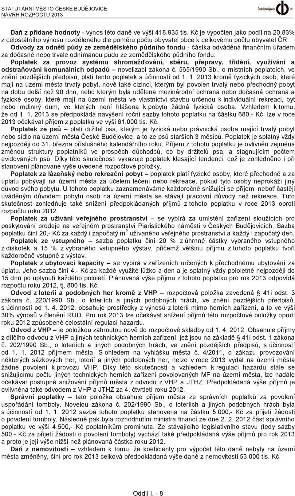 Odvody za odnětí půdy ze zemědělského půdního fondu - částka odváděná finančním úřadem za dočasně nebo trvale odnímanou půdu ze zemědělského půdního fondu.