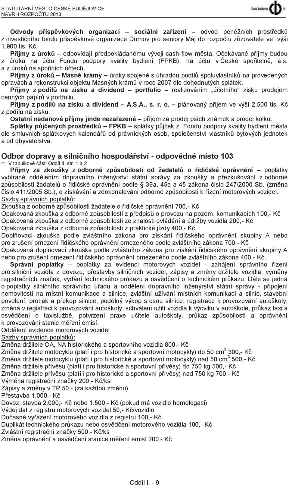 Očekávané příjmy budou z úroků na účtu Fondu podpory kvality bydlení (FPKB), na účtu v České spořitelně, a.s. a z úroků na spořicích účtech.