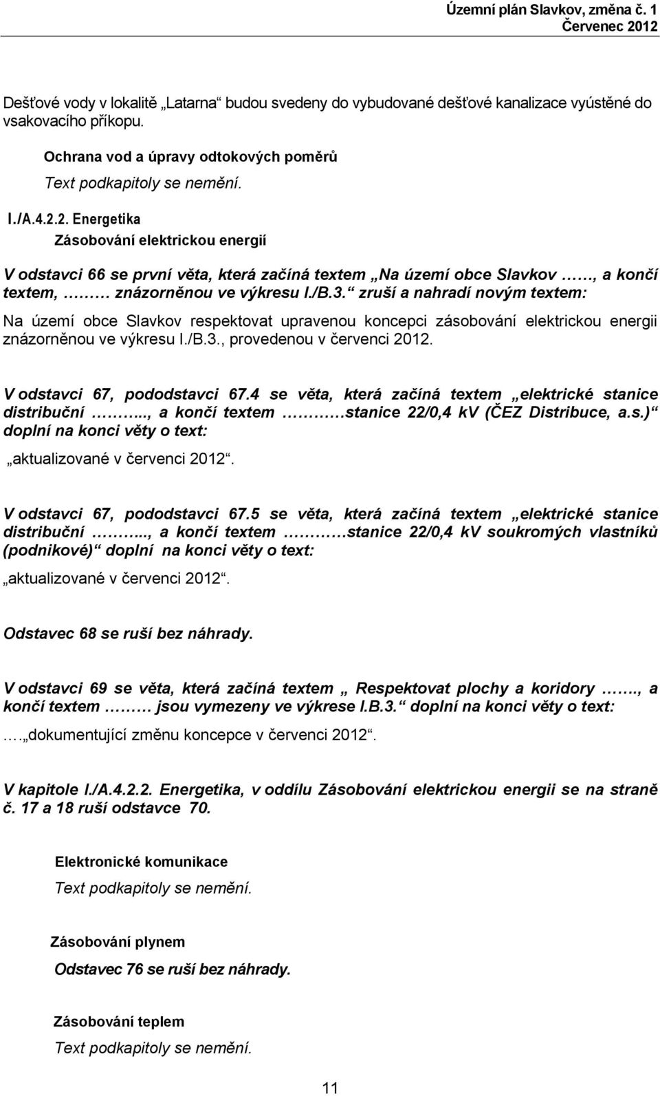 zruší a nahradí novým textem: Na území obce Slavkov respektovat upravenou koncepci zásobování elektrickou energii znázorněnou ve výkresu I./B.3., provedenou v červenci 2012.