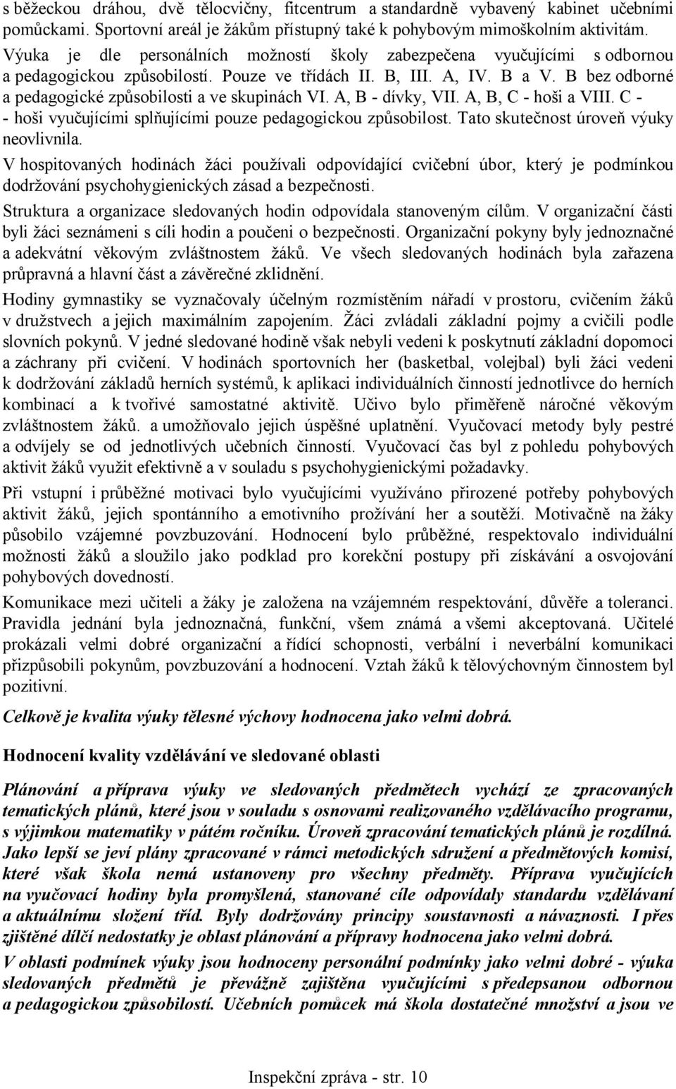 B bez odborné a pedagogické způsobilosti a ve skupinách VI. A, B - dívky, VII. A, B, C - hoši a VIII. C - - hoši vyučujícími splňujícími pouze pedagogickou způsobilost.