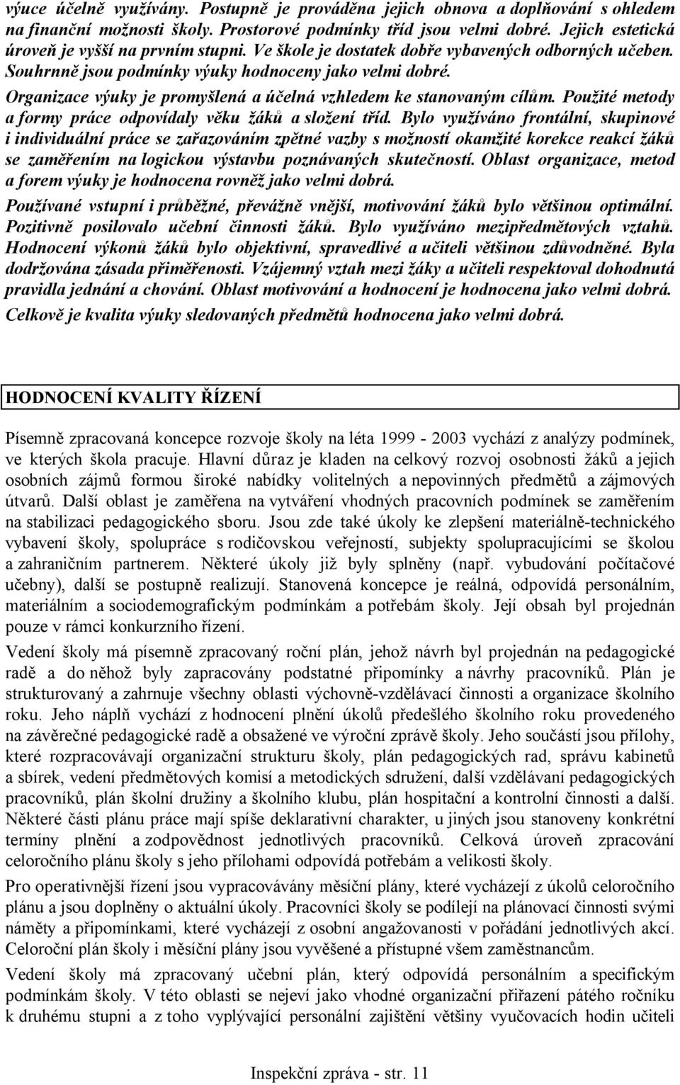 Organizace výuky je promyšlená a účelná vzhledem ke stanovaným cílům. Použité metody a formy práce odpovídaly věku žáků a složení tříd.