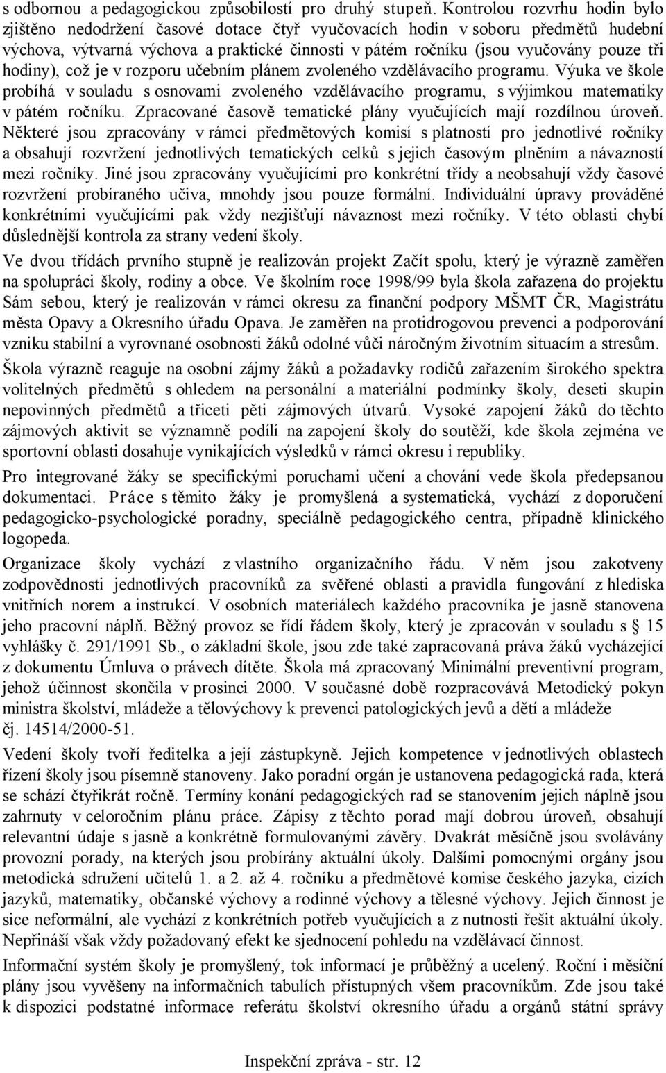 hodiny), což je v rozporu učebním plánem zvoleného vzdělávacího programu. Výuka ve škole probíhá v souladu s osnovami zvoleného vzdělávacího programu, s výjimkou matematiky v pátém ročníku.