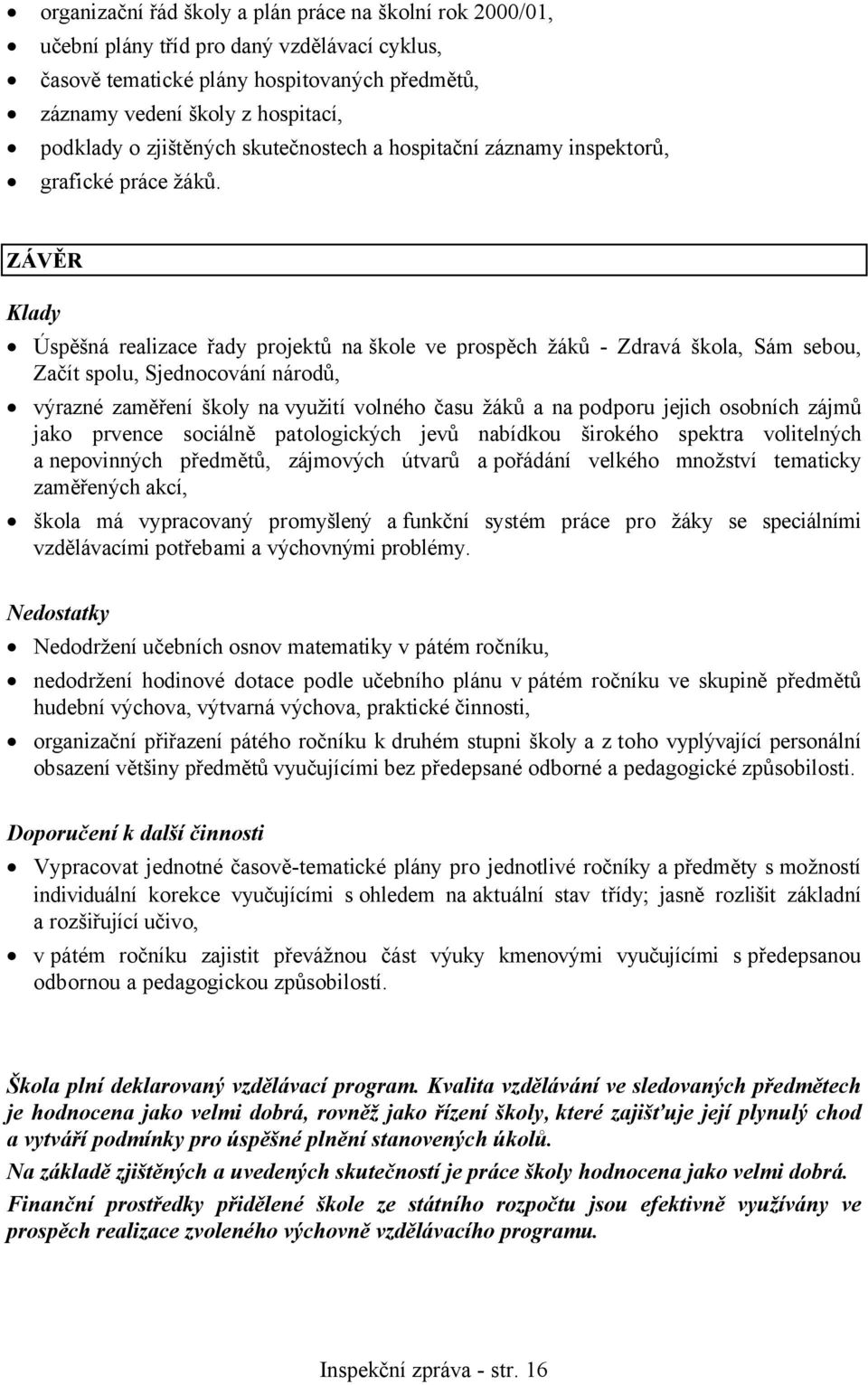 ZÁVĚR Klady Úspěšná realizace řady projektů na škole ve prospěch žáků - Zdravá škola, Sám sebou, Začít spolu, Sjednocování národů, výrazné zaměření školy na využití volného času žáků a na podporu