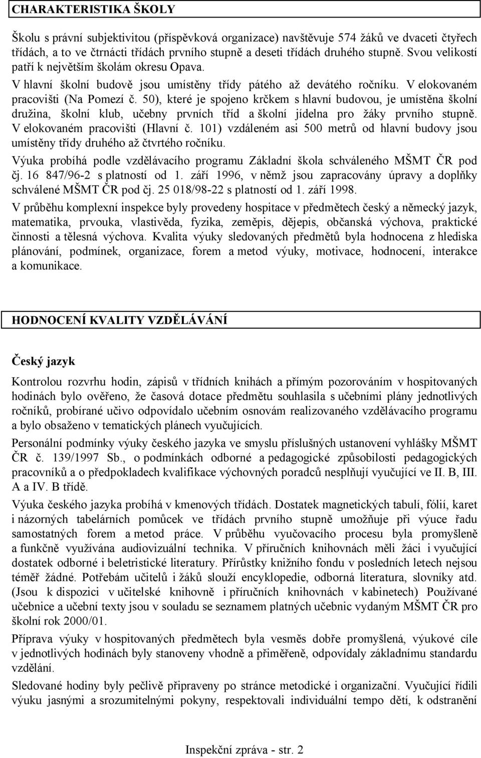 50), které je spojeno krčkem s hlavní budovou, je umístěna školní družina, školní klub, učebny prvních tříd a školní jídelna pro žáky prvního stupně. V elokovaném pracovišti (Hlavní č.